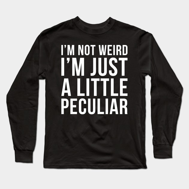 Im Not Weird Im Just A Little Peculiar Long Sleeve T-Shirt by DesignINKZ